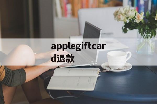 applegiftcard退款(applepay退钱到银行卡要多久)