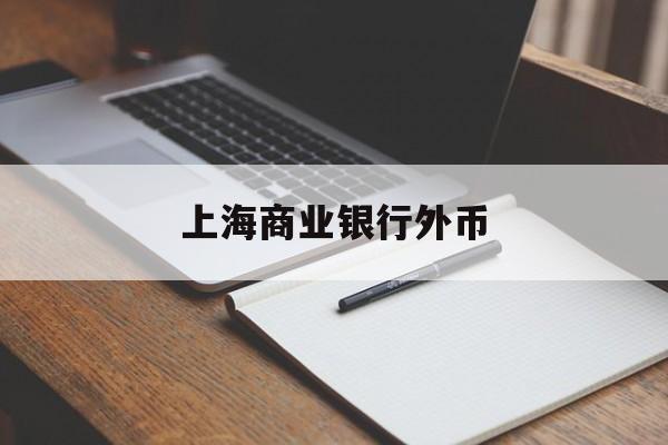 上海商业银行外币(上海哪个银行可以兑换外币)